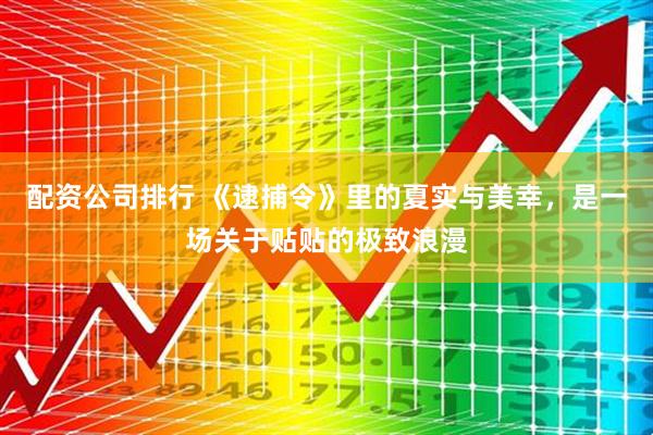 配资公司排行 《逮捕令》里的夏实与美幸，是一场关于贴贴的极致浪漫